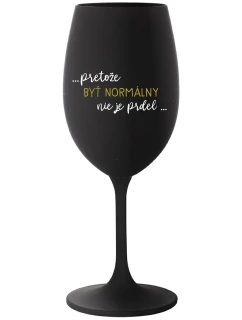 ...PRETOŽE BYŤ NORMÁLNY NIE JE PRDEL.... - čierny pohár na víno 350 ml