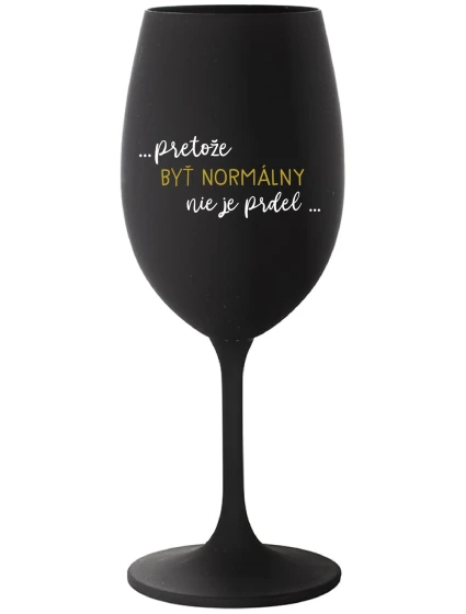 ...BÝŤ NORMÁLNY NIE JE PREL.... - čierny pohár na víno 350 ml