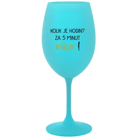 KOLIK JE HODIN? ZA 5 MINUT VÍNO! - tyrkysová sklenice na víno 350 ml