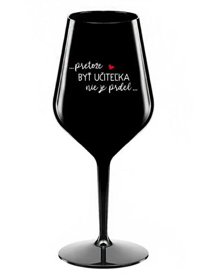...PRETOŽE BYŤ UČITEĽKA NIE JE PRDEL... - čierny nerozbitný pohár na víno 470 ml