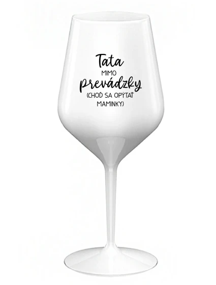 TATA MIMO PREVÁDZKY (CHOĎ SA OPÝTAŤ MAMINKY) - biely nerozbitný pohár na víno 470 ml