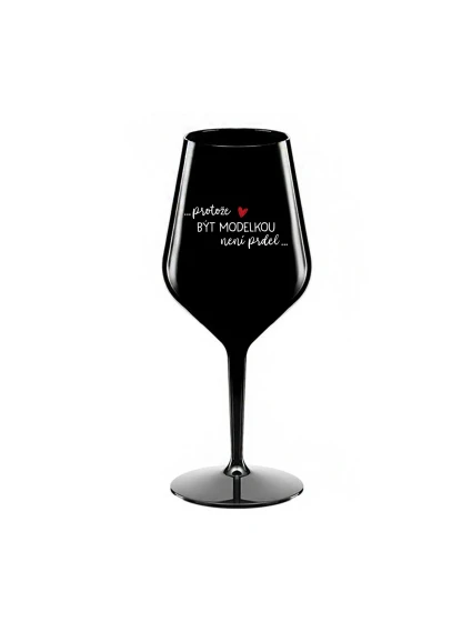 PROTOŽE BÝT MODELKOU NENÍ PRDEL - černá nerozbitná sklenice na víno 470 ml