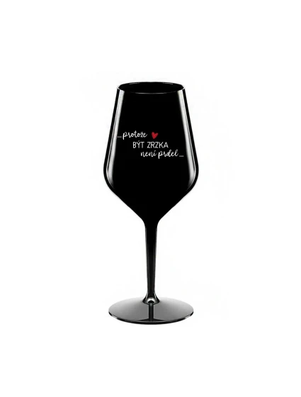 PROTOŽE BÝT ZRZKA NENÍ PRDEL - černá nerozbitná sklenice na víno 470 ml PROTOŽE BÝT ZRZKA NENÍ PRDEL - černá nerozbitná sklenice na víno 470 ml