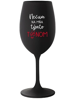 NEDIV SA NA MŇA S TAKÝMTO TÓNOM - čierny pohár na víno 350 ml