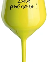 ZLATO, POĎ NA TO! - žltý nerozbitný pohár na víno 470 ml