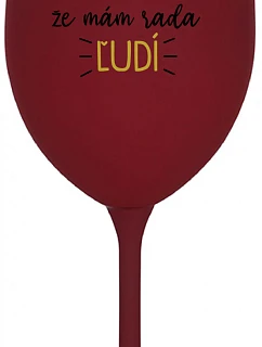 MÁM DOSŤ PRETENCIÍ, ŽE MÁM RÁD ĽUDÍ - bordový pohár na víno 350 ml