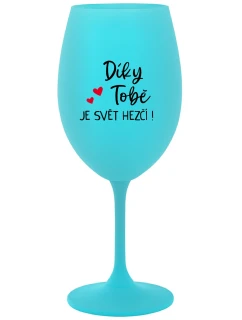 DÍKY TOBĚ JE SVĚT HEZČÍ! - tyrkysová sklenice na víno 350 ml