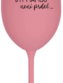 BÝŤ MATKOU NIE JE PRDEL - ružový pohár na víno 350 ml