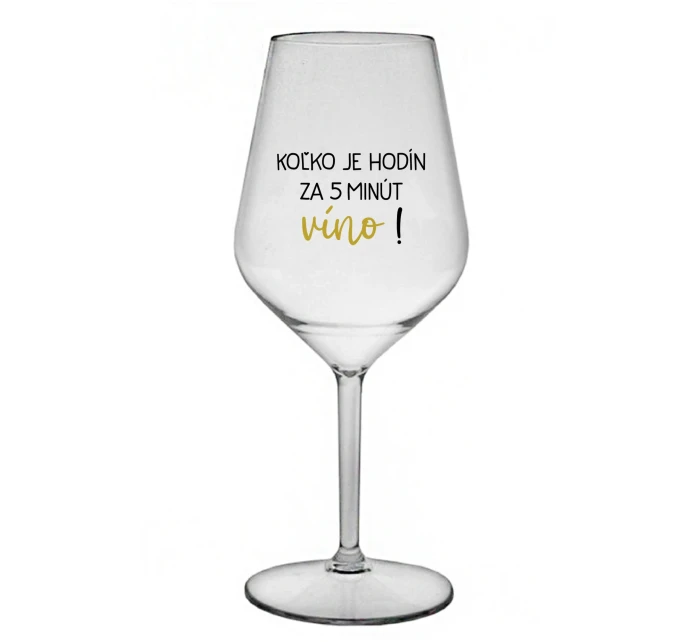 KOĽKO JE HODÍN? ZA 5 MINÚT VÍNO! - priehľadný nerozbitný pohár na víno 470 ml