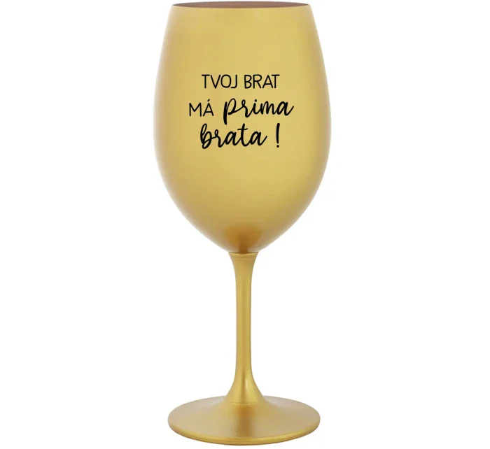 TVOJ BRAT MÁ PRIMA BRATA!- zlatý pohár na víno 350 ml