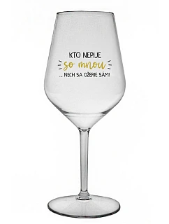 KTO NEPIJE SO MNOU... nech sa napije sám! - priehľadný nerozbitný pohár na víno 470 ml
