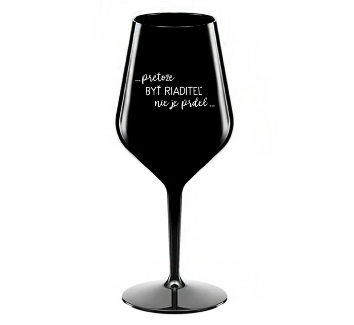 ...PRETOŽE BYŤ RIADITEĽ NIE JE PRDEL... - čierny nerozbitný pohár na víno 470 ml