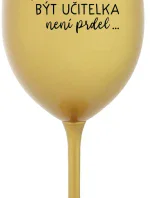 ...PROTOŽE BÝT UČITELKA NENÍ PRDEL... - zlatá sklenice na víno 350 ml