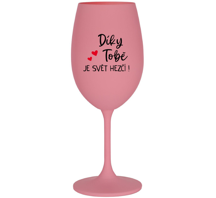 DÍKY TOBĚ JE SVĚT HEZČÍ! - růžová sklenice na víno 350 ml
