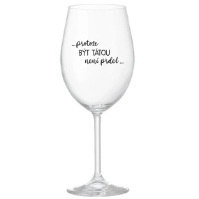 ...PROTOŽE BÝT TÁTOU NENÍ PRDEL... - čirá sklenice na víno 350 ml