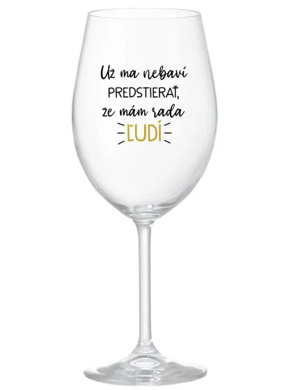 UŽ MA NEBAVÍ PREDSTIERAŤ, ŽE MÁM RADA ĽUDÍ - priehľadný pohár na víno 350 ml