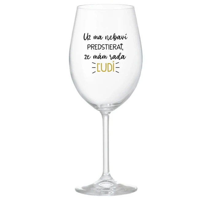 UŽ MA NEBAVÍ PREDSTIERAŤ, ŽE MÁM RADA ĽUDÍ - priehľadný pohár na víno 350 ml