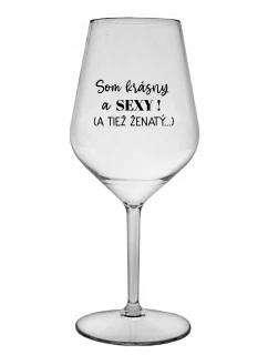 SOM KRÁSNY A SEXY! (A TIEŽ ŽENATÝ...) - priehľadný nerozbitný pohár na víno 470 ml