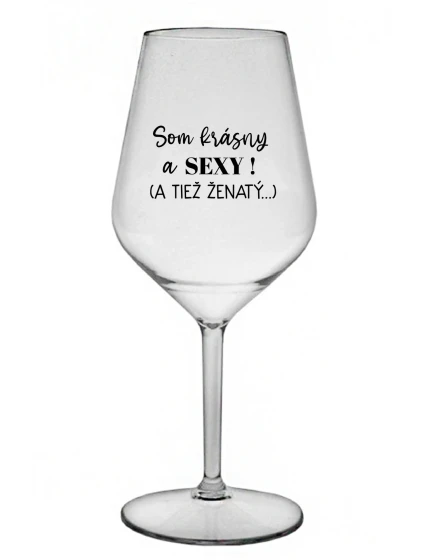 Som krásna a sexi! (A tiež ženská...) - priehľadný nerozbitný pohár na víno 470 ml