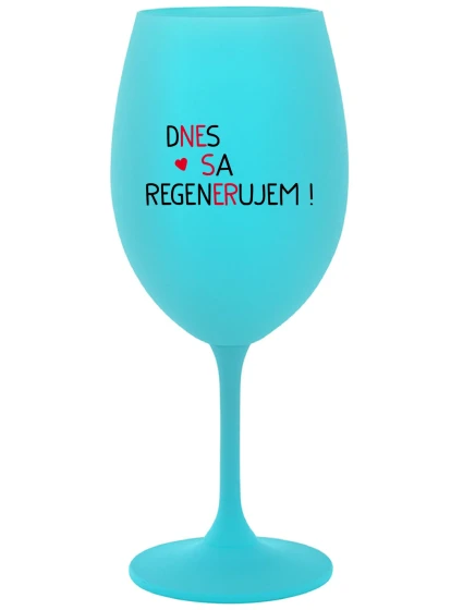 DNES SA REGENERUJEM! - tyrkysový pohár na víno 350 ml DNES SA REGENERUJEM! - tyrkysový pohár na víno 350 ml