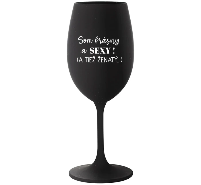 SOM KRÁSNY A SEXY! (A TIEŽ ŽENATÝ...) - čierny pohár na víno 350 ml