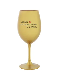 PROTOŽE BÝT OSOBNÍ TRENÉRKA NENÍ PRDEL - zlatá sklenice na víno 350 ml
