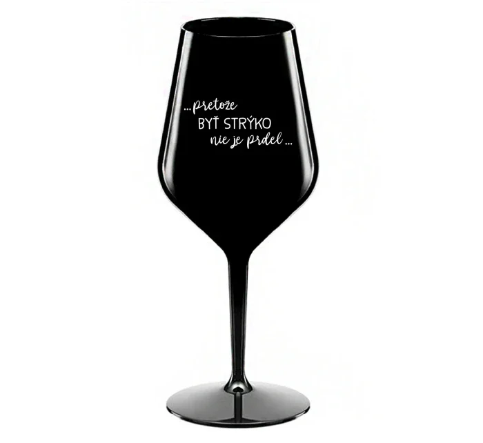 ...PRETOŽE BYŤ STRÝKO NIE JE PRDEL... - čierny nerozbitný pohár na víno 470 ml ...PRETOŽE BYŤ STRÝKO NIE JE PRDEL... - čierny nerozbitný pohár na víno 470 ml