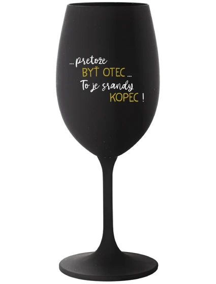 ...Pretože byť otcom...je to poriadny kopec! - čierny pohár na víno 350 ml