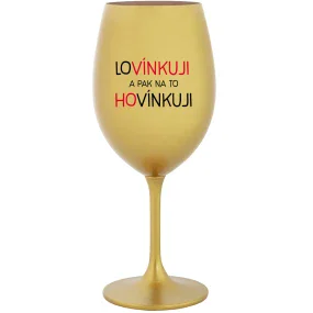 LOVÍNKUJI A PAK NA TO HOVÍNKUJI - zlatá sklenice na víno 350 ml