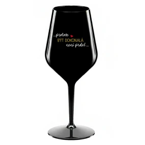 ...PROTOŽE BÝT DOKONALÁ NENÍ PRDEL... - černá nerozbitná sklenice na víno 470 ml ...PROTOŽE BÝT DOKONALÁ NENÍ PRDEL... - černá nerozbitná sklenice na víno 470 ml