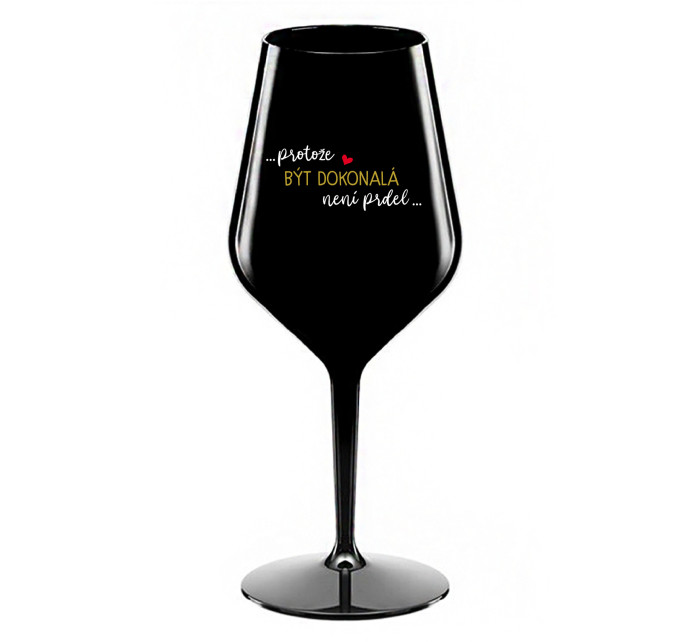 ...PROTOŽE BÝT DOKONALÁ NENÍ PRDEL... - černá nerozbitná sklenice na víno 470 ml