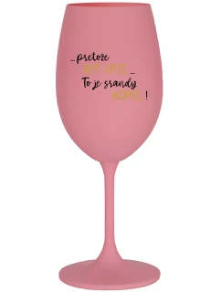 ...PRETOŽE BYŤ OTEC...TO JE SRANDY KOPEC! - ružový pohár na víno 350 ml