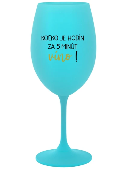 KOĽKO JE HODÍN? ZA 5 MINÚT VÍNO! - tyrkysový pohár na víno 350 ml KOĽKO JE HODÍN? ZA 5 MINÚT VÍNO! - tyrkysový pohár na víno 350 ml