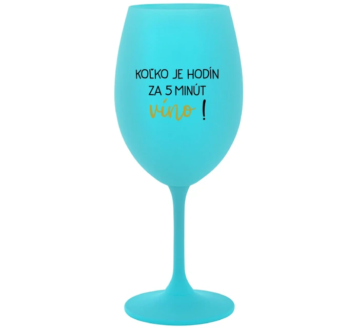 KOĽKO JE HODÍN? ZA 5 MINÚT VÍNO! - tyrkysový pohár na víno 350 ml KOĽKO JE HODÍN? ZA 5 MINÚT VÍNO! - tyrkysový pohár na víno 350 ml