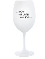...KEĎŽE BYŤ UČITEĽOM NIE JE ŽART... - pohár na biele víno 350 ml