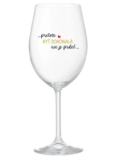...PRETOŽE BYŤ DOKONALÁ NIE JE PRDEL... - priehľadný pohár na víno 350 ml