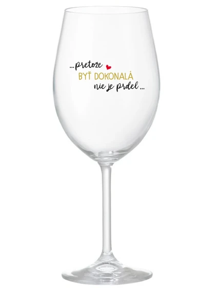 ...PRETOŽE BYŤ DOKONALÁ NIE JE PRDEL... - priehľadný pohár na víno 350 ml