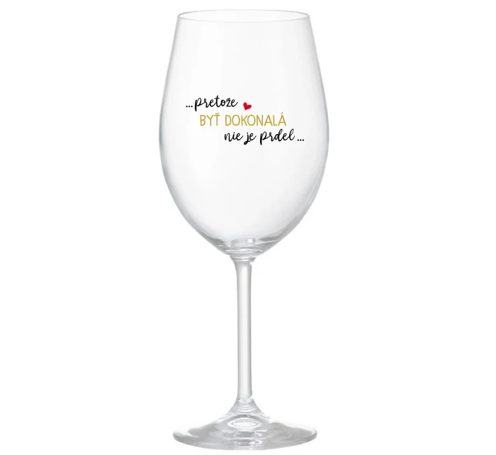 ...PRETOŽE BYŤ DOKONALÁ NIE JE PRDEL... - priehľadný pohár na víno 350 ml