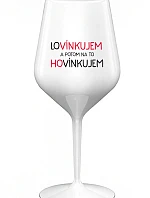LOVÍNKUJEM A POTOM NA TO HOVÍNKUJEM - biely nerozbitný pohár na víno 470 ml