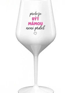 PROTOŽE BÝT MÁMOU NENÍ PRDEL - bílá nerozbitná sklenice na víno 470 ml (hrubá verze)