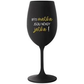 BÝTI MATKA JSOU NĚKDY JATKA! - černá sklenice na víno 350 ml