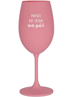 BECAUSE BEING CLASSY IS NOT A PRELIMINARY - ružový pohár na víno 350 ml