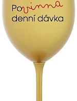 POVINNÁ DENNÍ DÁVKA - zlatá sklenice na víno 350 ml