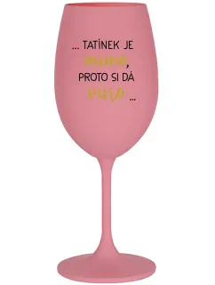 ...TATÍNEK JE MIMO, PROTO SI DÁ VÍNO... - růžová sklenice na víno 350 ml