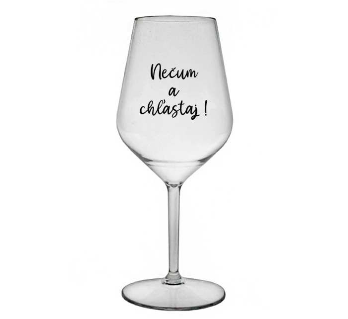 NEČUM A CHĽASTAJ! - priehľadný nerozbitný pohár na víno 470 ml