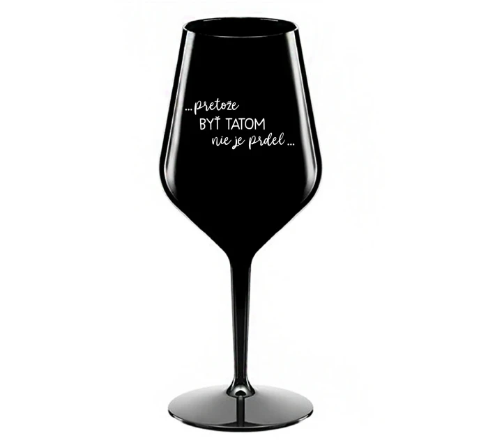 ...PRETOŽE BYŤ TATOM NIE JE PRDEL... - čierny nerozbitný pohár na víno 470 ml ...PRETOŽE BYŤ TATOM NIE JE PRDEL... - čierny nerozbitný pohár na víno 470 ml