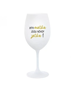BÝTI MATKA JSOU NĚKDY JATKA! - biely pohár na víno 350 ml