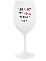 VEN AJ HEF THREE VAJNS, MAJ ÍNGLIŠ IS BEDR. - pohár na biele víno 350 ml