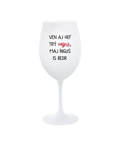 VEN AJ HEF THREE VAJNS, MAJ ÍNGLIŠ IS BEDR. - pohár na biele víno 350 ml