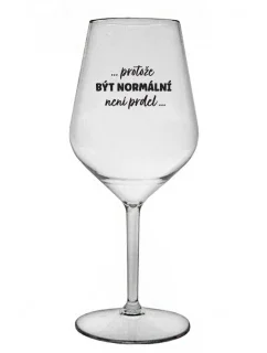 ...PROTOŽE BÝT NORMÁLNÍ NENÍ PRDEL... - čirá nerozbitná sklenice na víno 470 ml